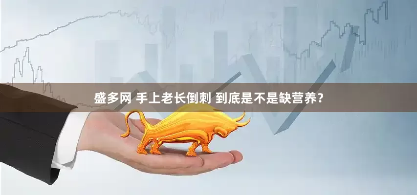 盛多网 手上老长倒刺 到底是不是缺营养？