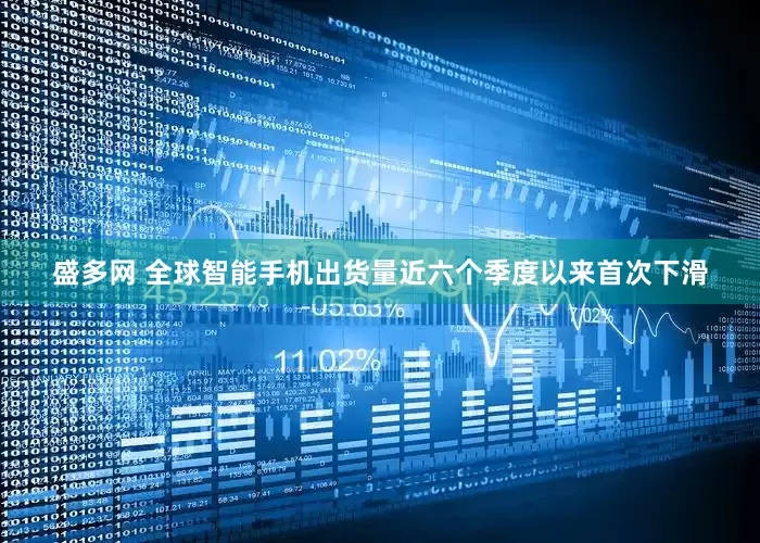 盛多网 全球智能手机出货量近六个季度以来首次下滑